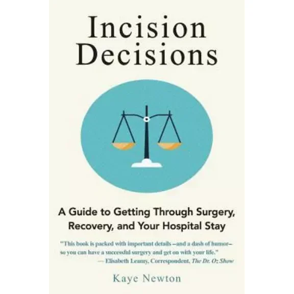 Incision Decisions: A Guide to Getting Through Surgery, Recovery, and Your Hospital Stay (Paperback) by Kaye Newton