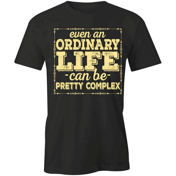 Even Ordinary Life Can Be Complex T-Shirt | White Tee Gift