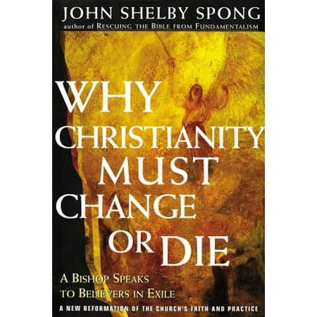 Why Christianity Must Change or Die : A Bishop Speaks to Believers in Exile