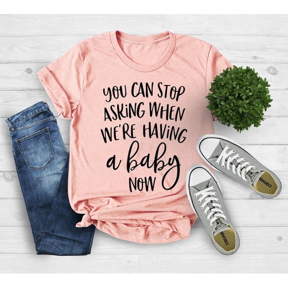 You Can Stop Asking When We're Having a Baby Now,Pregnancy Announcement Shirt,Pregnancy Reveal Gift, Mommy To Be, Mother's Day Gift, Mom Tee All Size S-5Xl