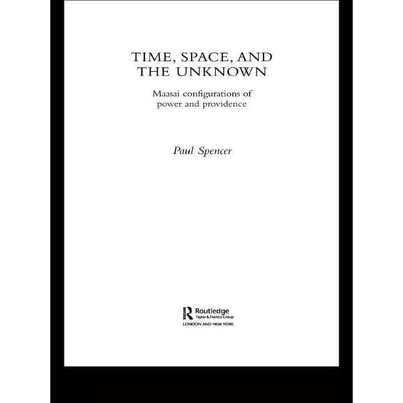 Time, Space and the Unknown: Maasai Configurations of Power and Providence, (Paperback)