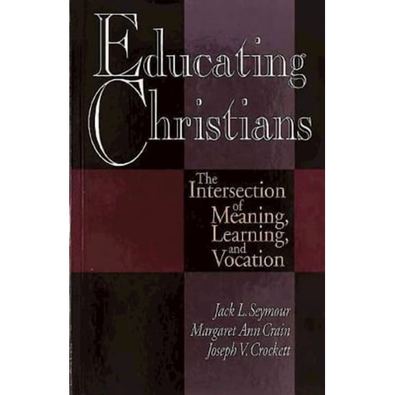 Educating Christians: The Intersection of Meaning, Learning, and Vocation, (Paperback)