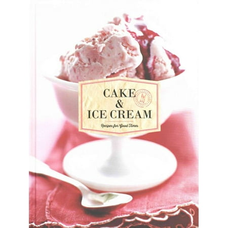 Cake & Ice Cream : Recipes for Good Times (The Best Ice Cream Cake Recipe)