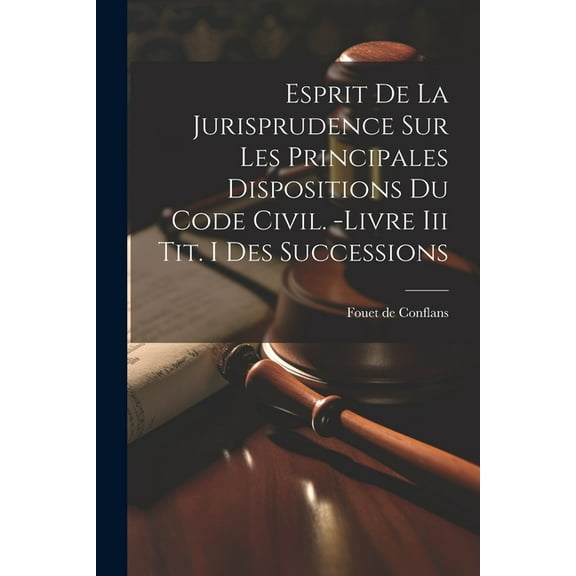 Esprit De La Jurisprudence Sur Les Principales Dispositions Du Code Civil. -livre Iii Tit. I Des Successions (Paperback)