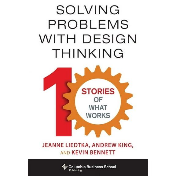 Solving Problems with Design Thinking: Ten Stories of What Works, (Hardcover)