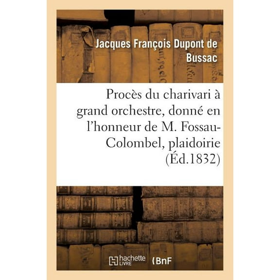 Procès Du Charivari À Grand Orchestre, Donné En l'Honneur de M. Fossau-Colombel, Plaidoirie (Paperback)
