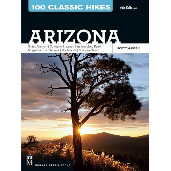 100 Classic Hikes 100 Classic Hikes: Arizona: Grand Canyon/ Colorado Plateau/ San Francisco Peaks/ Mogollon Rim/ Sedona/ Sky Islands/ Sono, (Paperback)