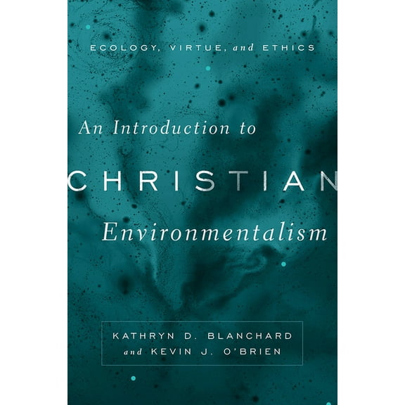 An Introduction to Christian Environmentalism: Ecology, Virtue, and Ethics, (Paperback)