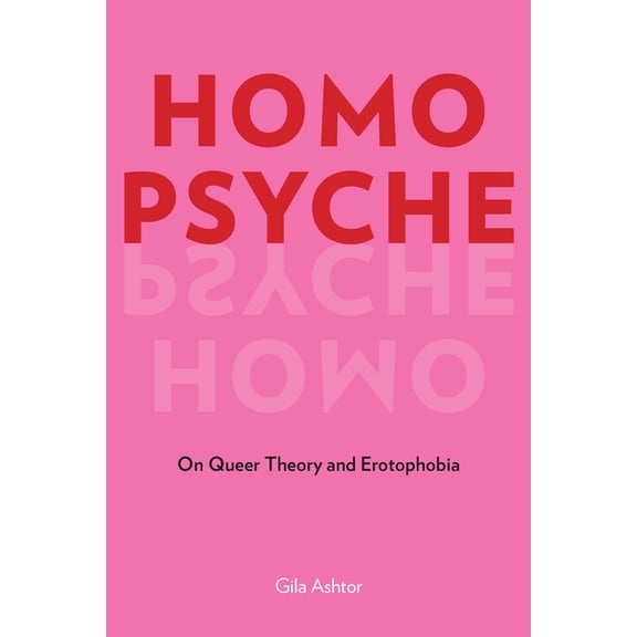 Homo Psyche: On Queer Theory and Erotophobia, (Paperback)
