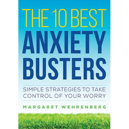 The 10 Best Anxiety Busters: Simple Strategies to Take Control of Your Worry -