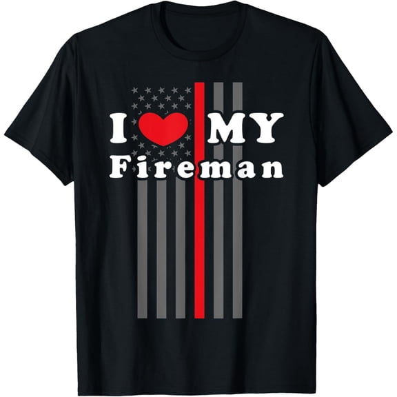 t-shirt I Love My Fireman, Thin Red Line US Flag Patriotic T-Shirt mens t shirt，black，women，funny，misfits，men，journey