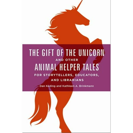 The Gift of the Unicorn and Other Animal Helper Tales for Storytellers, Educators, and Librarians