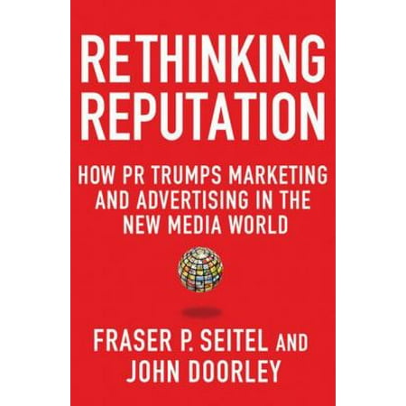 Rethinking Reputation: How PR Trumps Marketing and Advertising in the New Media World [Hardcover - Used]