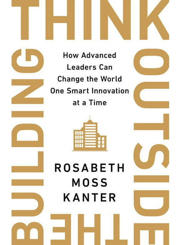 Think Outside the Building : How Advanced Leaders Can Change the World One Smart Innovation at a Time (Hardcover)