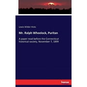 Mr. Ralph Wheelock, Puritan : A paper read before the Connecticut historical society, November 7, 1899 (Paperback)