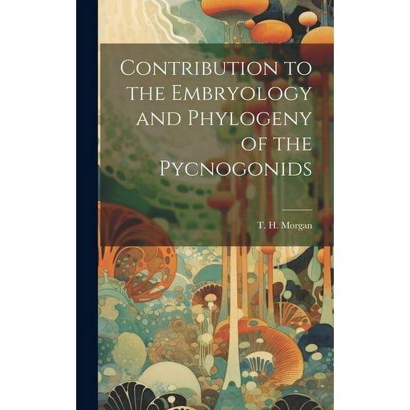 Contribution to the Embryology and Phylogeny of the Pycnogonids (Hardcover)