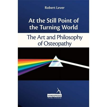 UPC: 9781909141063 | At the Still Point of the Turning World: The Art and Philosophy of Osteopathy (Paperback)