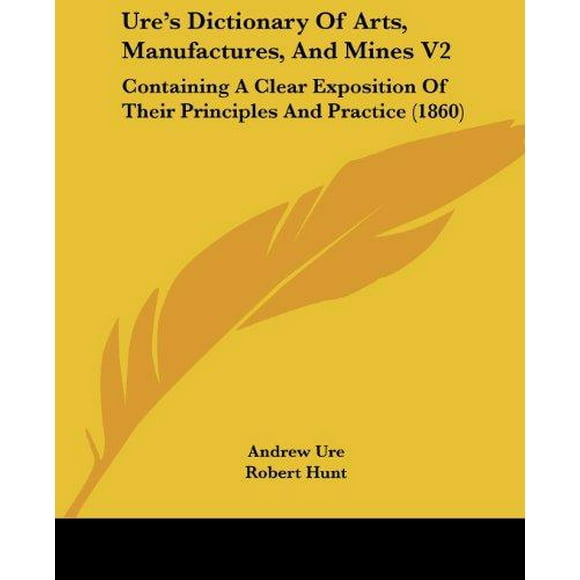 Ure's Dictionary of Arts, Manufactures, and Mines V2: Containing a Clear Exposition of Their Principles and Practice (1860)