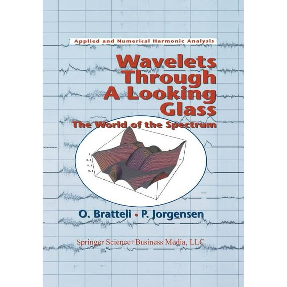 Applied and Numerical Harmonic Analysis Wavelets Through a Looking Glass: The World of the Spectrum, (Paperback)