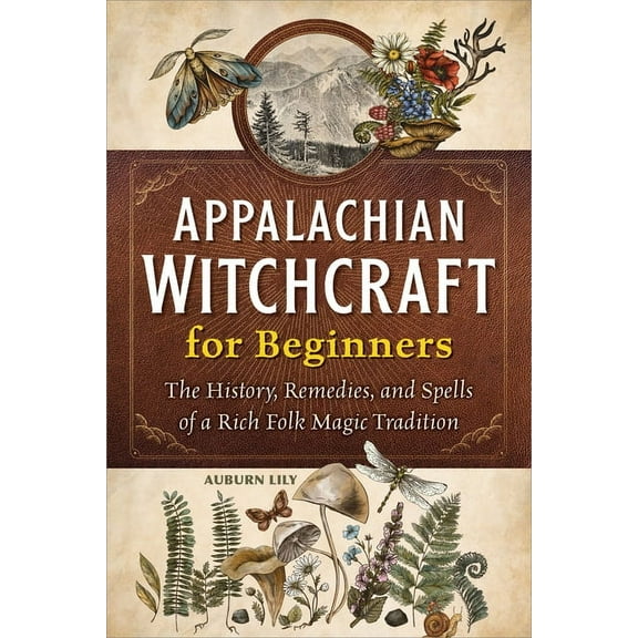 Appalachian Witchcraft for Beginners: The History, Remedies, and Spells of a Rich Folk Magic Tradition, (Paperback)