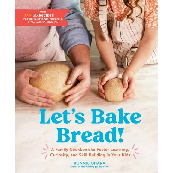 Let's Bake Bread!: A Family Cookbook to Foster Learning, Curiosity, and Skill Building in Your Kids, (Hardcover)