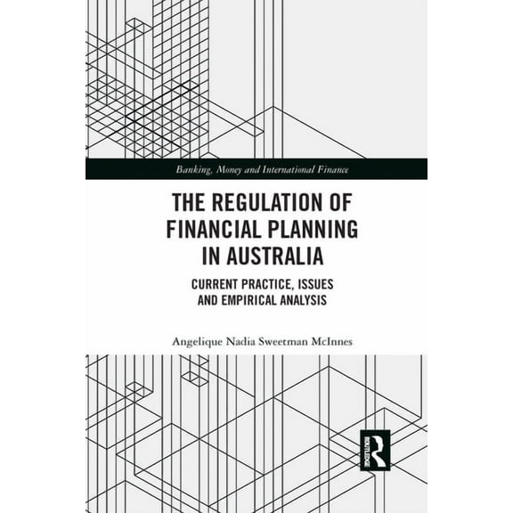 Banking, Money and International Finance The Regulation of Financial Planning in Australia: Current Practice, Issues and Empirical Analysis, (Paperback)