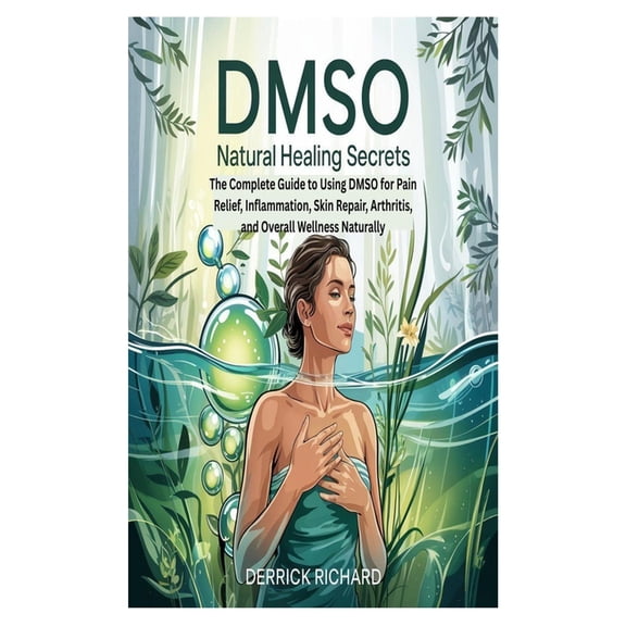 Dmso Natural Healing Secrets: The Complete Guide to Using DMSO for Pain Relief, Inflammation, Skin Repair, Arthritis, an, (Paperback)