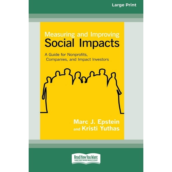 Measuring and Improving Social Impacts: A Guide for Nonprofits, Companies, and Impact Investors [Standard Large Print 16, (Paperback)