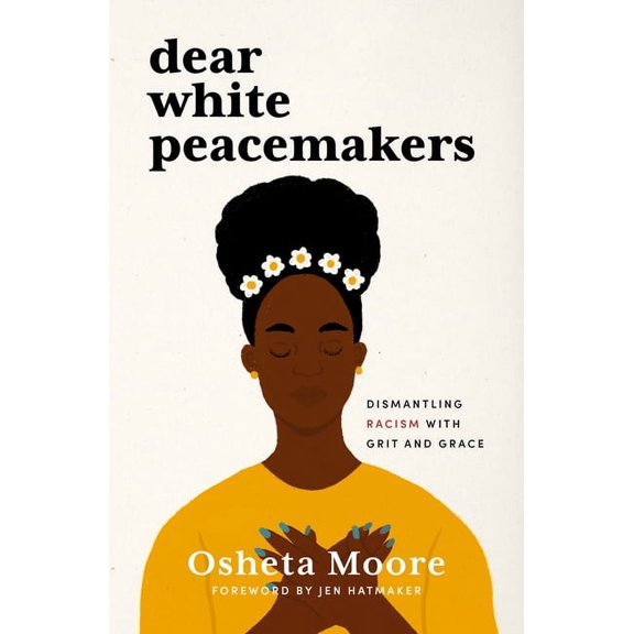 Dear White Peacemakers: Dismantling Racism with Grit and Grace, (Hardcover)