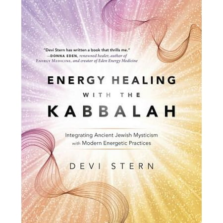 Energy Healing with the Kabbalah : Integrating Ancient Jewish Mysticism with Modern Energetic