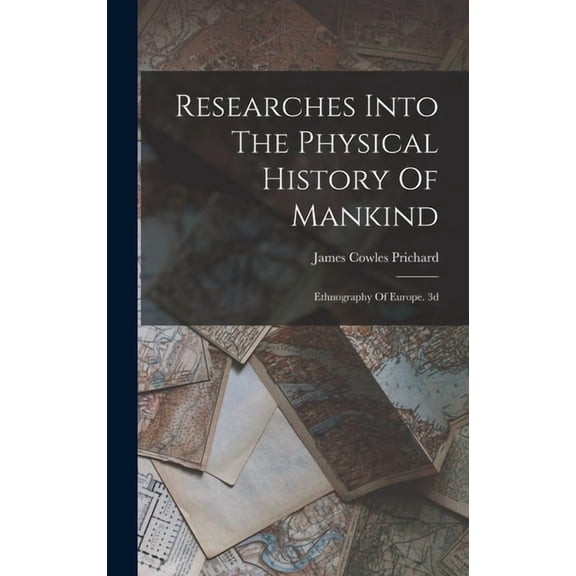 Researches Into The Physical History Of Mankind: Ethnography Of Europe. 3d; Edition 1841, (Hardcover)