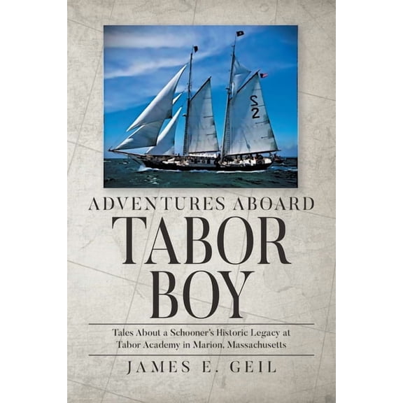 Adventures Aboard Tabor Boy: Tales About a Schooner's Historic Legacy at Tabor Academy in Marion, Massachusetts, (Paperback)