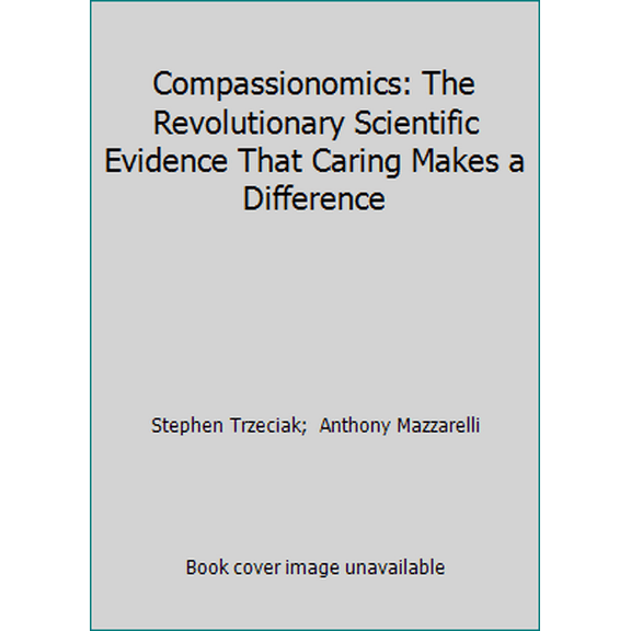Pre-Owned Compassionomics: The Revolutionary Scientific Evidence That Caring Makes a Difference (Paperback) 1622181069 9781622181063