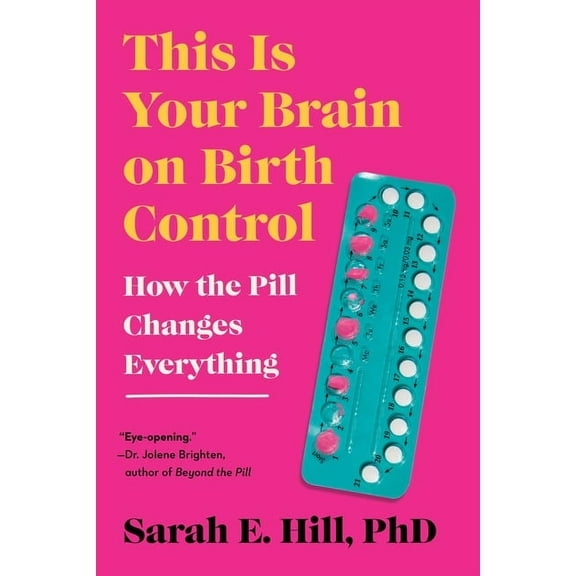 This Is Your Brain on Birth Control: How the Pill Changes Everything, (Paperback)