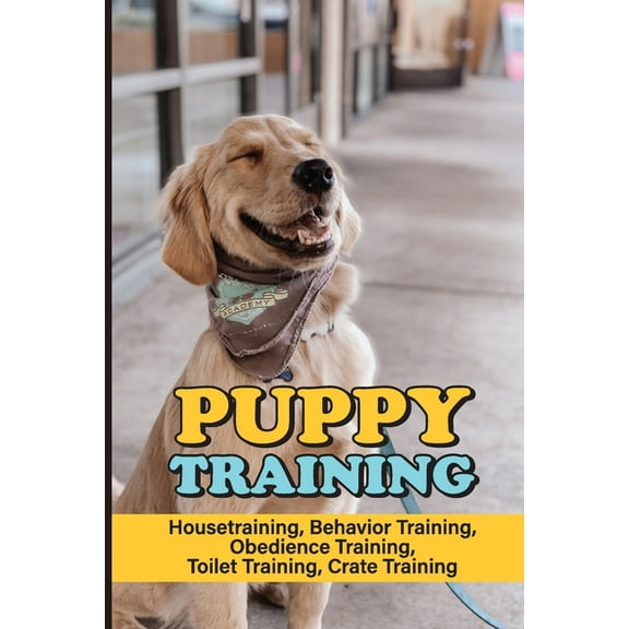 Puppy Training: Housetraining, Behavior Training, Obedience Training, Toilet Training, Crate Training: Puppy'S Toilet Tr, (Paperback)