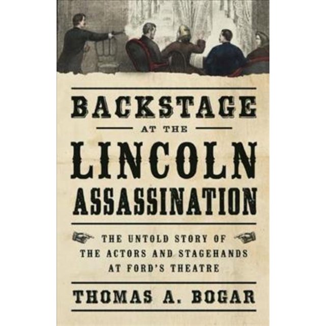Backstage at the Lincoln Assassination, Thomas A. Bogar Hardcover