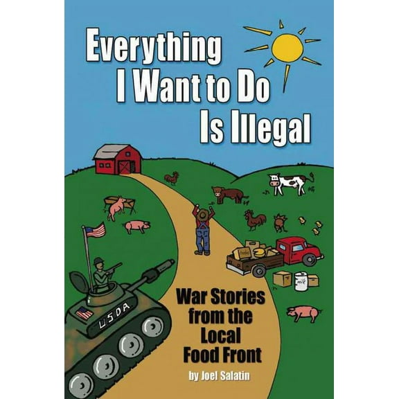 Everything I Want to Do Is Illegal: War Stories from the Local Food Front (Paperback)