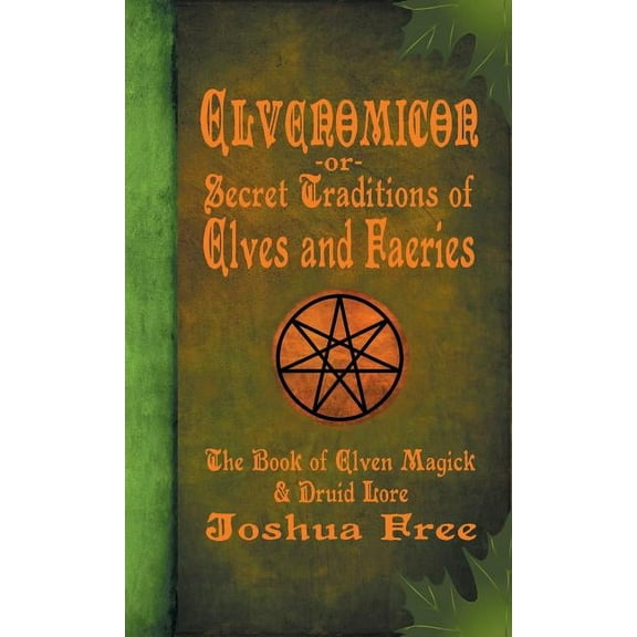 Elvenomicon -or- Secret Traditions of Elves and Faeries: The Book of Elven Magick & Druid Lore, (Hardcover)