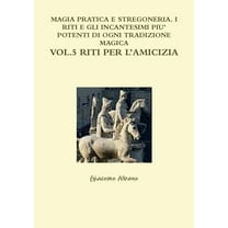 Magia Pratica E Stregoneria. I Riti E Gli Incantesimi Piu' Potenti Di Ogni Tradizione Magica Vol. 5 Riti Per l'Amicizia, (Paperback)
