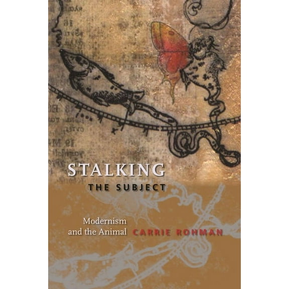 Stalking the Subject: Modernism and the Animal, (Hardcover)