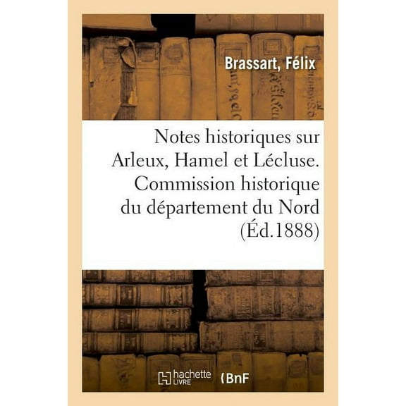 Notes Historiques Sur Arleux, Hamel Et Lécluse (Paperback)