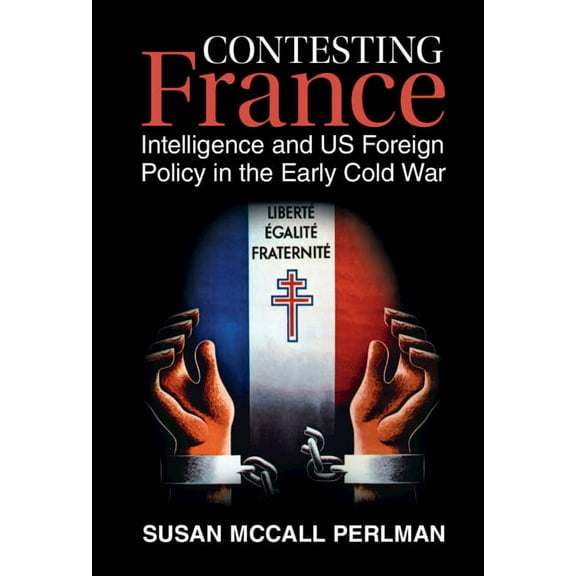 Cambridge Studies in Us Foreign Relation Contesting France: Intelligence and Us Foreign Policy in the Early Cold War, (Hardcover)