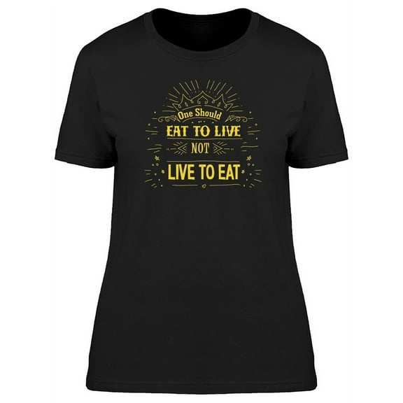 Eat To Live Not Live To Eat T-Shirt Women -Image by Shutterstock, Female Medium