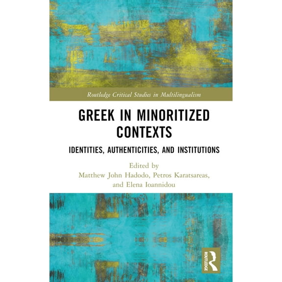 Routledge Critical Studies in Multilingu Greek in Minoritized Contexts: Identities, Authenticities, and Institutions, (Hardcover)