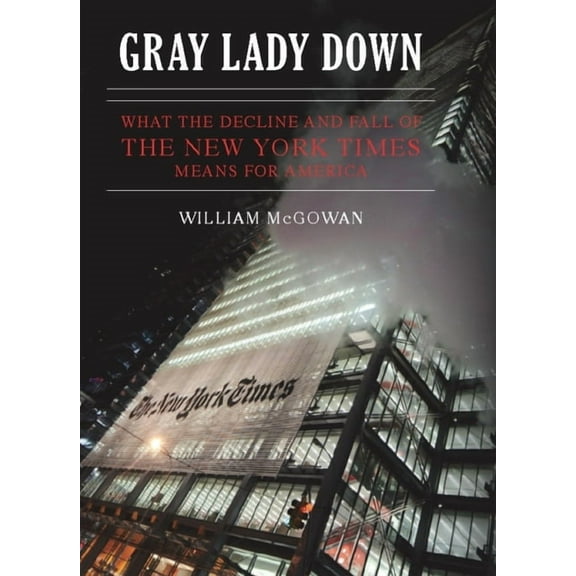 Gray Lady Down: What the Decline and Fall of the New York Times Means for America (Hardcover)