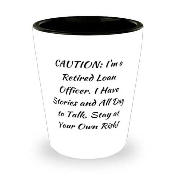 Perfect Loan officer Shot Glass, CAUTION: I'm a Retired Loan Officer. I Have Stories and All Day.!, Epic Gifts for Friends, Christmas Gifts