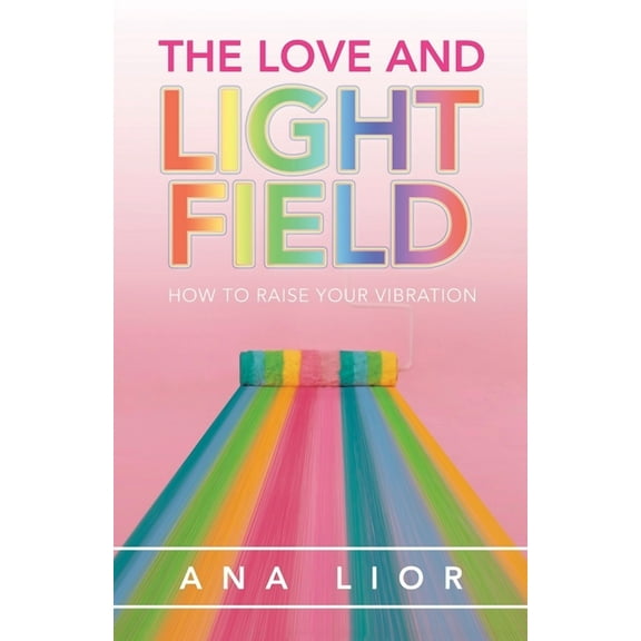 The Love and Light Field: How to Raise Your Vibration, (Paperback)