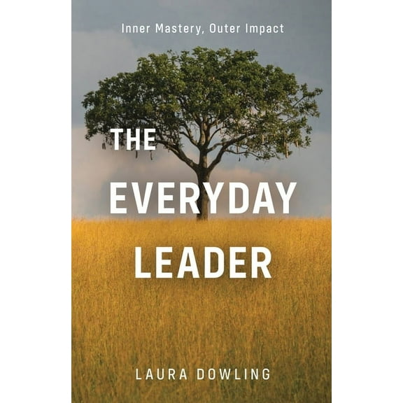 The Everyday Leader: Inner Mastery, Outer Impact, (Paperback)