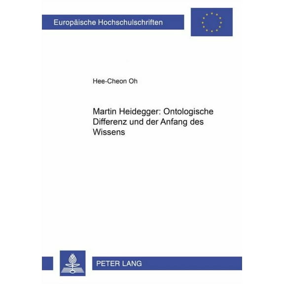 Europäische Hochschulschriften / European University Studies / Publications Universitaires Européenn: Martin Heidegger: Ontologische Differenz und der Anfang des Wissens (Paperback)