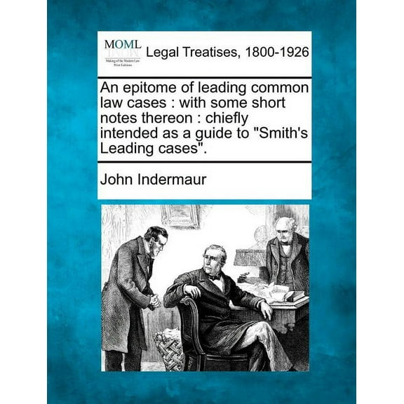 An Epitome of Leading Common Law Cases: With Some Short Notes Thereon: Chiefly Intended as a Guide to "Smith's Leading C, (Paperback)